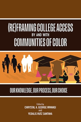 (Re)Framing College Access by and with Communities of Color: Our Knowledge, Our Process, Our Choice by George Mwangi, Chrystal A.
