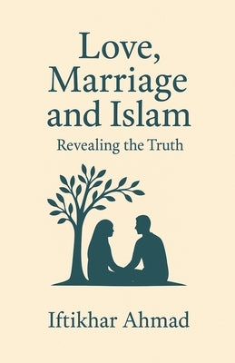 Love, Marriage And Islam by Ahmad, Iftikhar