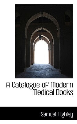 A Catalogue of Modern Medical Books by Highley, Samuel