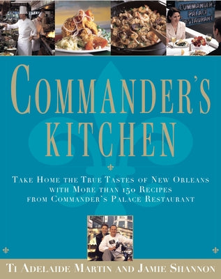 Commander's Kitchen: Take Home the True Tastes of New Orleans with More Than 150 Recipes from Commander's Palace Restaurant by Martin, Ti Adelaide