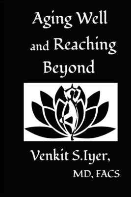 Aging Well and Reaching Beyond by Iyer, Venkit S.
