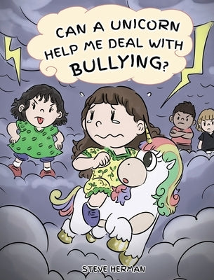 Can A Unicorn Help Me Deal With Bullying?: A Cute Children Story To Teach Kids To Deal with Bullying in School. by Herman, Steve