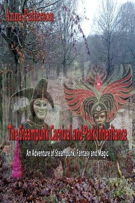 The Steampunk Carnival and Park Inheritance: An Adventure of Steampunk Fantasy and Magic by Patterson, Anna