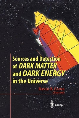 Sources and Detection of Dark Matter and Dark Energy in the Universe: Fourth International Symposium Held at Marina del Rey, Ca, USA February 23-25, 2 by Cline, David B.