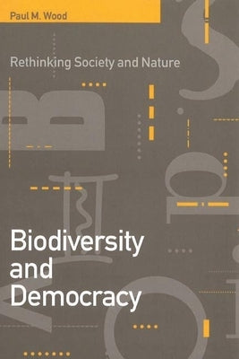Biodiversity and Democracy: Rethinking Nature and Society by Wood, Paul M.