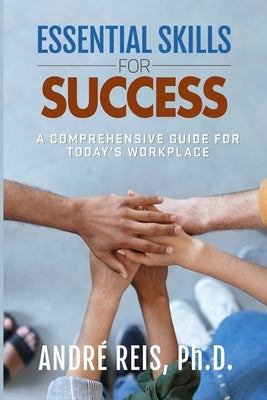 Essential Skills for Success: A Comprehensive Guide for Today's Workplace by Reis, André
