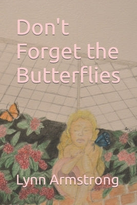 Don't Forget the Butterflies by Armstrong, Lynn G.