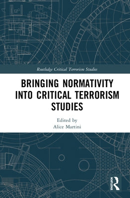 Bringing Normativity Into Critical Terrorism Studies by Martini, Alice