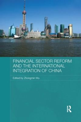Financial Sector Reform and the International Integration of China by Wu, Zhongmin