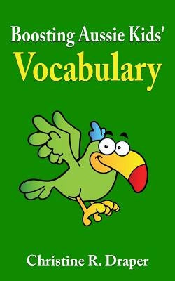 Boosting Aussie Kids' Vocabulary by Draper, Christine R.