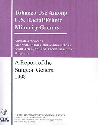 Tobacco Use Among U.S. Racial/Ethic Minority Groups: A Report of the Sugeon General 1998 by Us Department of Health and Human Servic