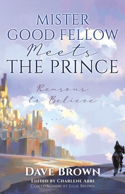Mister Good Fellow Meets the Prince: Reasons to believe by Brown, Dave