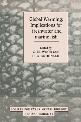 Global Warming: Implications for Freshwater and Marine Fish by Wood, C. M.