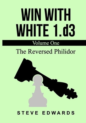 Win With White 1.d3: The Reversed Philidor by Edwards, Steve