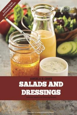 Salads And Dressings: Salads And Dressings: Delicious Salads and Dressings Recipes by Grier, Angela B.