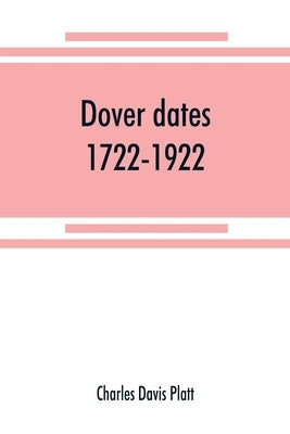 Dover dates, 1722-1922; a bicentennial history of Dover, New Jersey, published in connection with Dover's two hundredth anniversary celebration under by Davis Platt, Charles