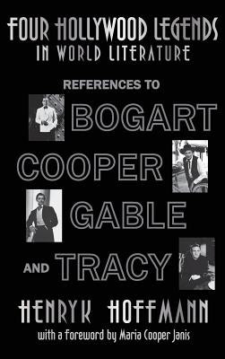 Four Hollywood Legends in World Literature: References to Bogart, Cooper, Gable and Tracy (hardback) by Hoffmann, Henryk