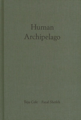 Fazal Sheikh & Teju Cole: Human Archipelago by Sheikh, Fazal