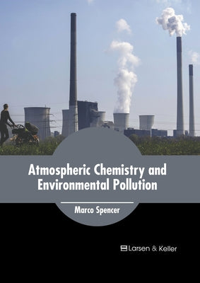 Atmospheric Chemistry and Environmental Pollution by Spencer, Marco