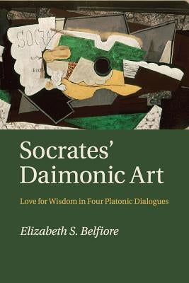 Socrates' Daimonic Art: Love for Wisdom in Four Platonic Dialogues by Belfiore, Elizabeth S.
