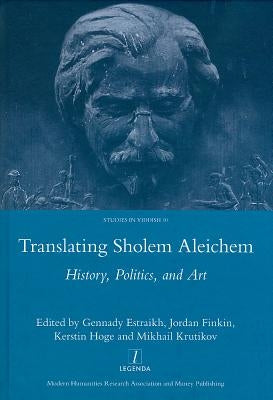 Translating Sholem Aleichem: History, Politics and Art by Estraikh, Gennady