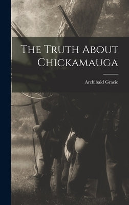 The Truth About Chickamauga by Gracie, Archibald