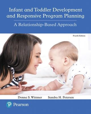 Infant and Toddler Development and Responsive Program Planning: A Relationship-Based Approach -- Enhanced Pearson Etext by Wittmer, Donna