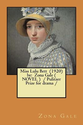 Miss Lulu Bett (1920) by: Zona Gale ( NOVEL ) / Pulitzer Prize for drama / by Gale, Zona