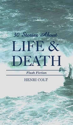 30 Stories About Life & Death by Colt, Henri