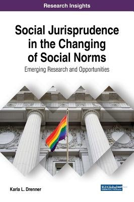 Social Jurisprudence in the Changing of Social Norms: Emerging Research and Opportunities by Drenner, Karla L.