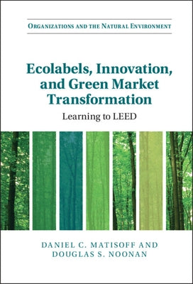 Ecolabels, Innovation, and Green Market Transformation: Learning to Leed by Matisoff, Daniel C.