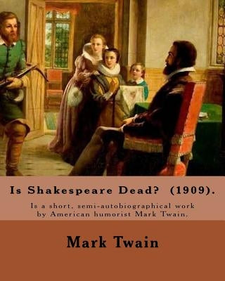 Is Shakespeare Dead? (1909). By: Mark Twain: Is Shakespeare Dead? is a short, semi-autobiographical work by American humorist Mark Twain. by Twain, Mark