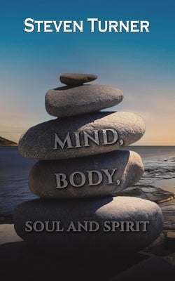 Mind, Body, Soul and Spirit by Turner, Steven
