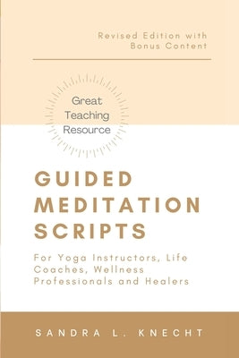 Guided Meditation Scripts: For Yoga Instructors, Life and Transformation Coaches and Healers by Knecht, Sandra