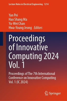 Proceedings of Innovative Computing 2024 Vol. 1: Proceedings of the 7th International Conference on Innovative Computing Vol. 1 (IC 2024) by Pei, Yan