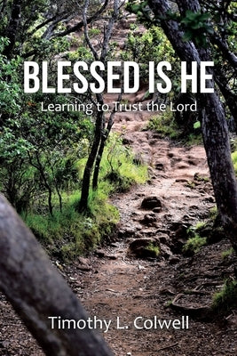 Blessed Is He: Learning to Trust the Lord by Colwell, Timothy L.