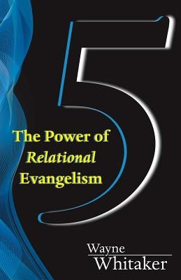 5: The Power of Relational Evangelism by Whitaker, Wayne