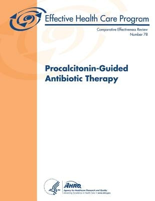 Procalcitonin-Guided Antibiotic Therapy: Comparative Effectiveness Review Number 78 by And Quality, Agency for Healthcare Resea