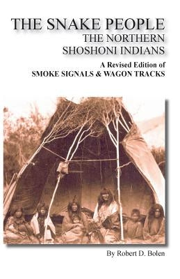 The Snake People the Northern Shoshoni Indians by Bolen, Robert D.