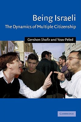 Being Israeli: The Dynamics of Multiple Citizenship by Shafir, Gershon
