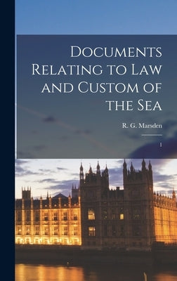 Documents Relating to law and Custom of the Sea: 1 by Marsden, R. G. 1845-1927