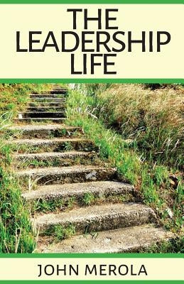 The Leadership Life by Merola, John