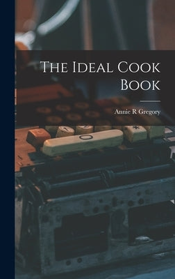 The Ideal Cook Book by R, Gregory Annie