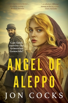 Angel of Aleppo: Can faith survive the Armenian Genocide? by Cocks, Jon