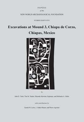 Excavations at Mound 3, Chiapa de Corzo, Chiapas, Mexico: Paper 85 Volume 85 by Clark, John E.