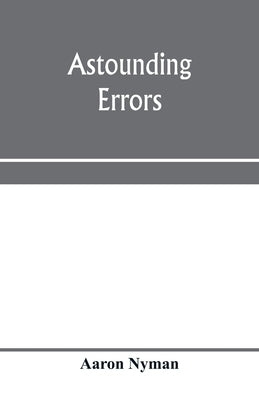 Astounding errors; the prophetic message of the Seventh-day Adventists and the chronology of Pastor C. T. Russell in the light of history and Bible kn by Nyman, Aaron