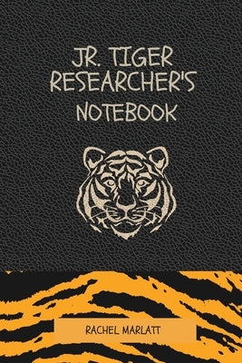 The Jr. Tiger Researcher's Notebok by Marlatt, Rachel