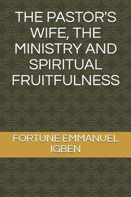 The Pastor's Wife, the Ministry and Spiritual Fruitfulness by Emmanuel Igben, Fortune