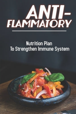 Anti-Flammatory: Nutrition Plan To Strengthen Immune System: Unique Rheumatism Dishes by Maples, Charley