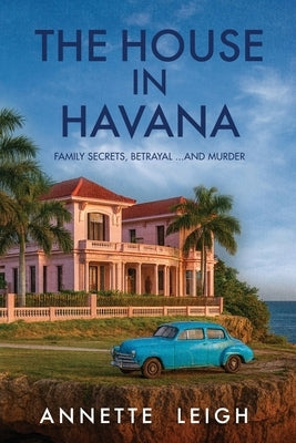 The House in Havana: Family Secrets, Betrayal...and Murder by Leigh, Annette